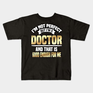 I'm Not Perfect But I'm A Doctor And That Is Good Enough For Me Kids T-Shirt